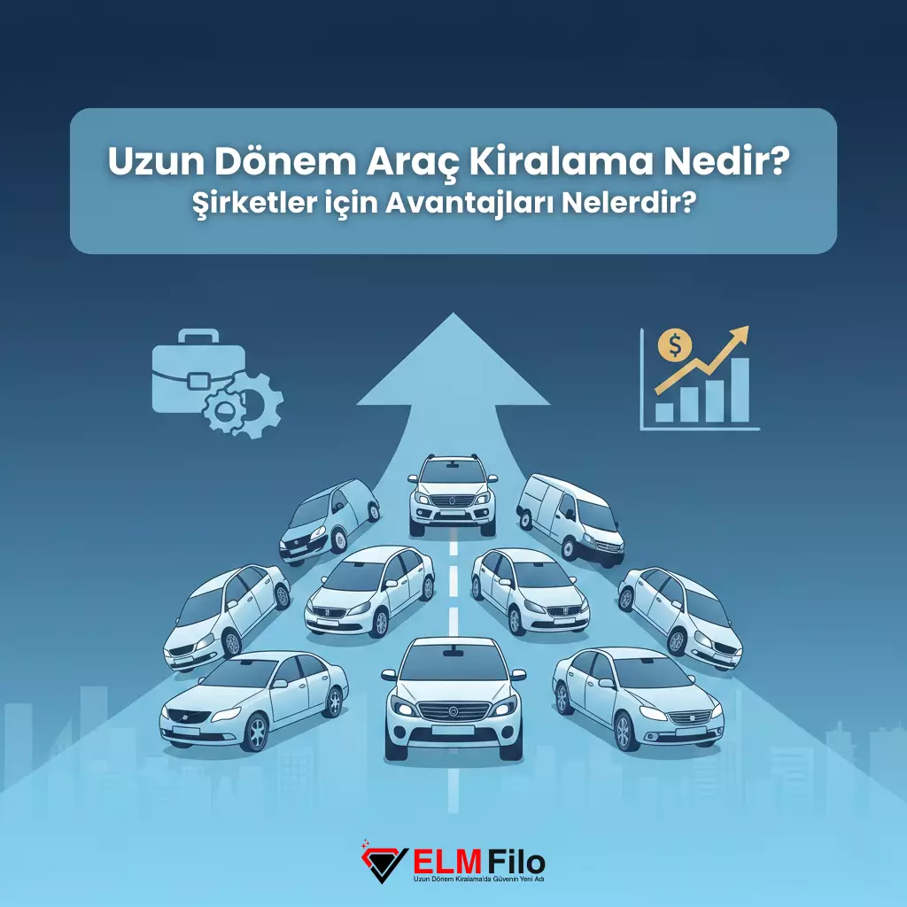 Uzun Dönem Araç Kiralama Nedir? Şirketler İçin Avantajları Nelerdir?